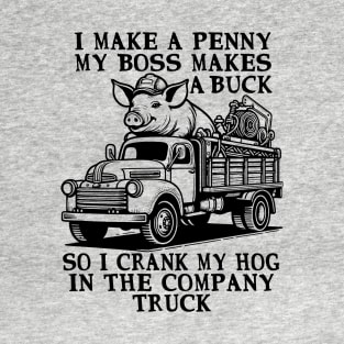 I Make A Penny My Boss Makes A Buck - Hog Cranking, Oddly Specific Meme T-Shirt